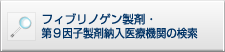 フィブリノゲン製剤・第９因子製剤納入医療機関の検索